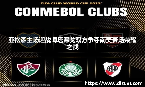 亚松森主场迎战博塔弗戈双方争夺南美赛场荣耀之战